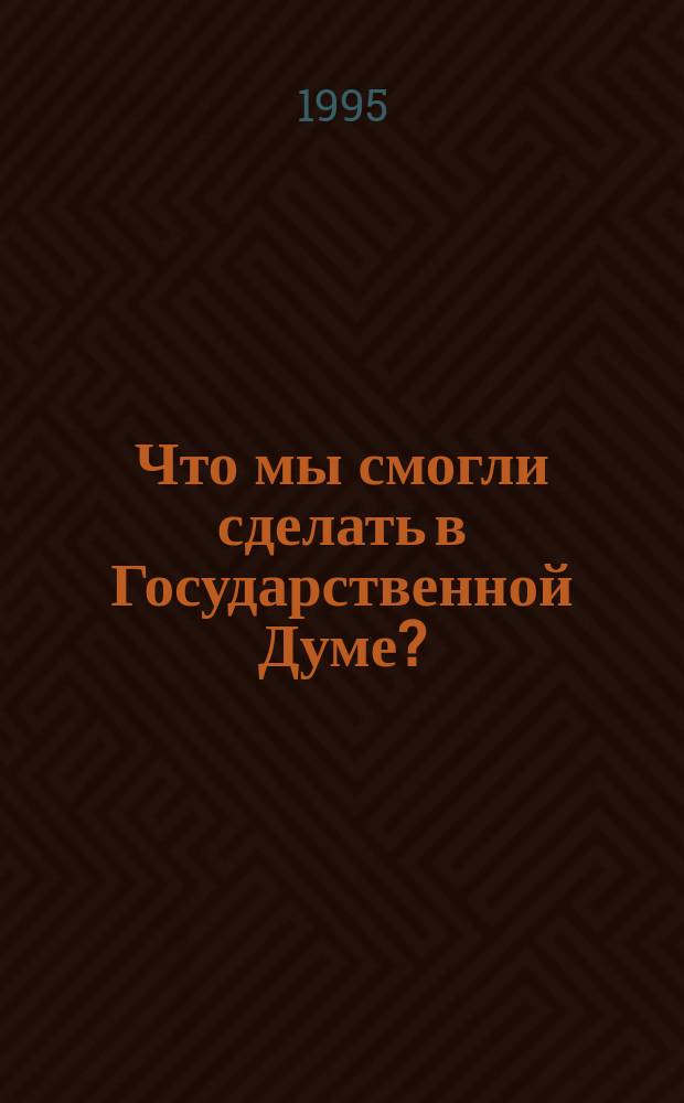 Что мы смогли сделать в Государственной Думе? (январь 1994 - июль 1995) : Материалы к съезду обществ. об-ния "Яблоко", Москва, авг. 1995 г
