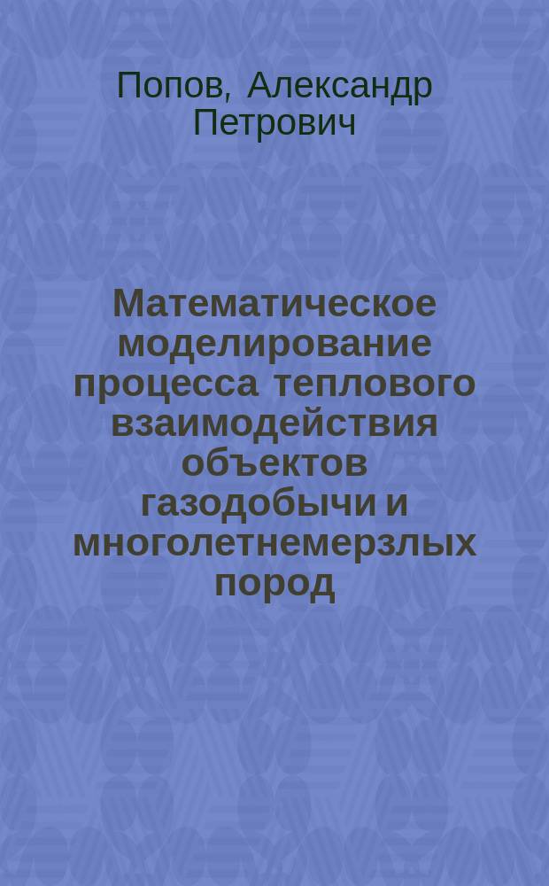 Математическое моделирование процесса теплового взаимодействия объектов газодобычи и многолетнемерзлых пород : Препр