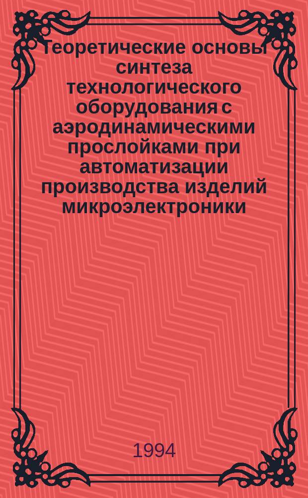 Теоретические основы синтеза технологического оборудования с аэродинамическими прослойками при автоматизации производства изделий микроэлектроники : Автореф. дис. на соиск. учен. степ. д. т. н