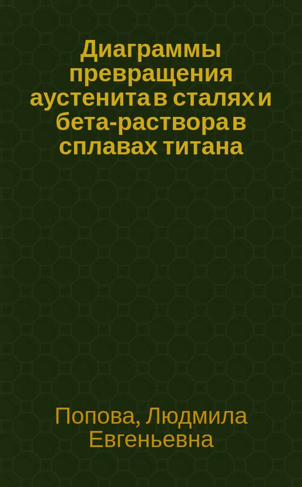 Диаграммы превращения аустенита в сталях и бета-раствора в сплавах титана : Справ. термиста