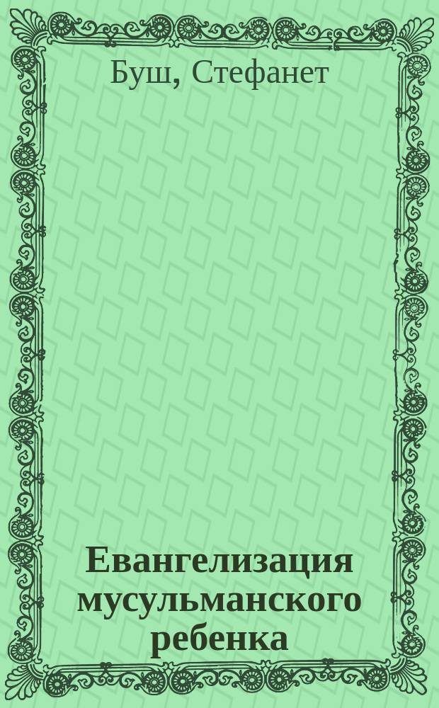 Евангелизация мусульманского ребенка : Пер. с англ.