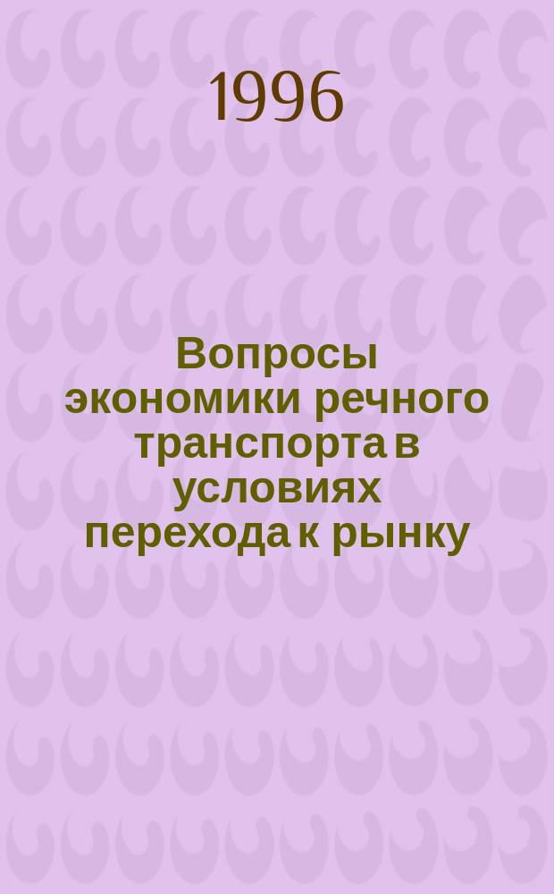 Вопросы экономики речного транспорта в условиях перехода к рынку : Учеб. пособие для высш. и сред. проф. учеб. заведений речного трансп
