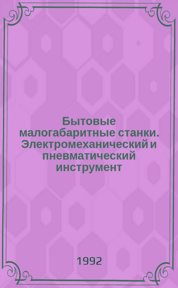 Бытовые малогабаритные станки. Электромеханический и пневматический инструмент