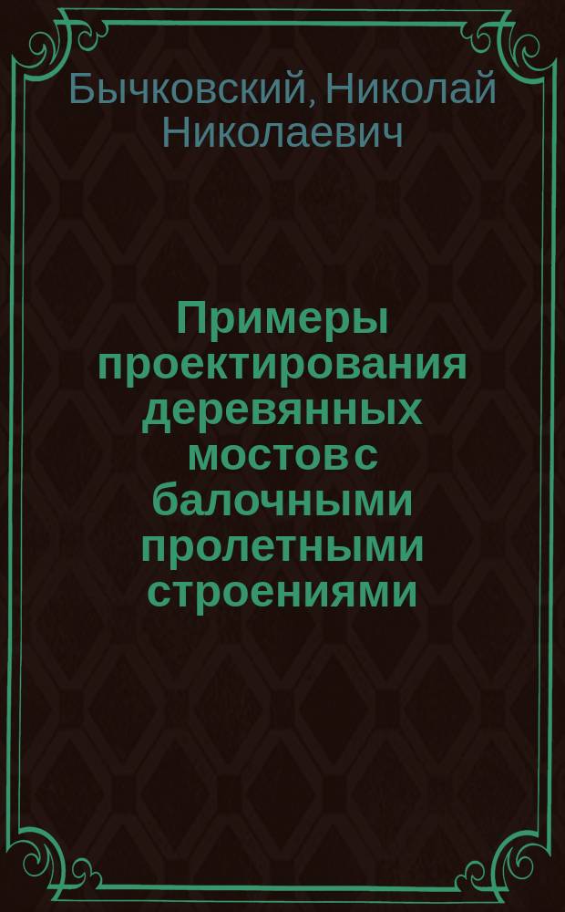 Примеры проектирования деревянных мостов с балочными пролетными строениями : Учеб. пособие по курсу "Проектирование мостов" для студентов спец. 2911