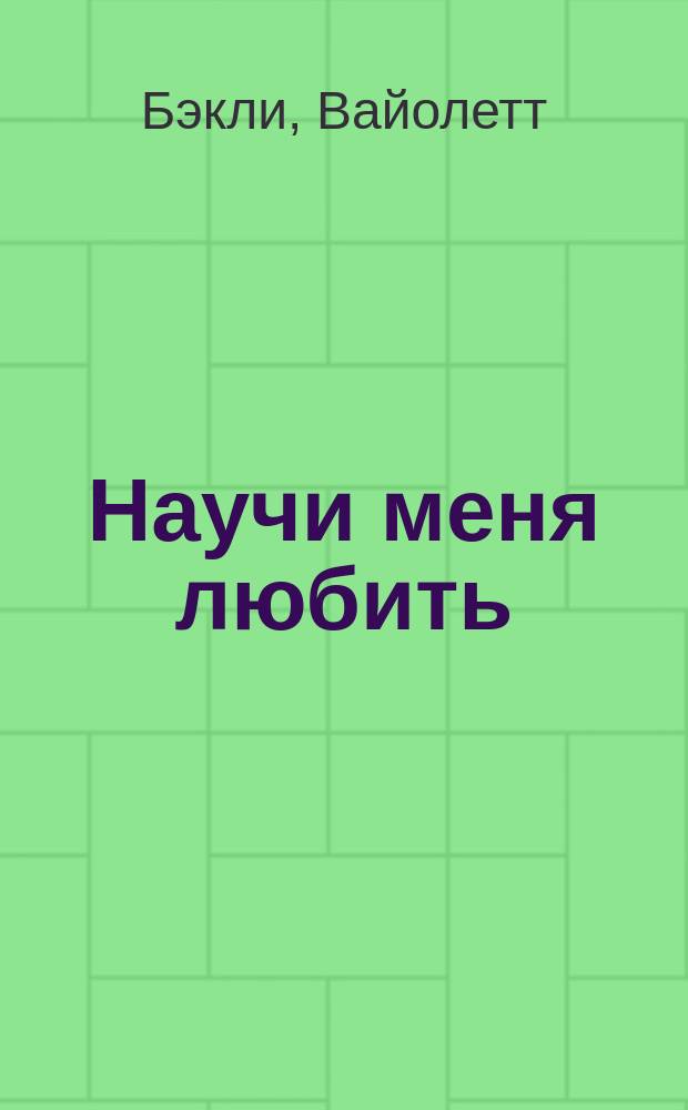 Научи меня любить : Роман : Пер. с англ.