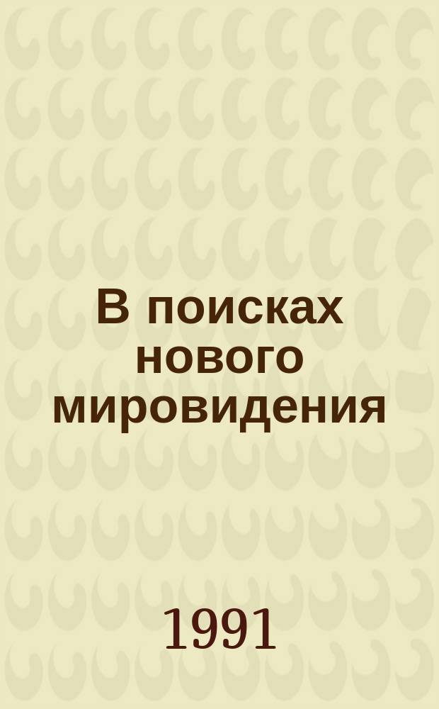 В поисках нового мировидения: И. Пригожин, Е. и Н. Рерихи : Сборник