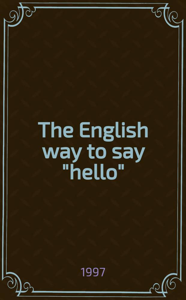 The English way to say "hello" : Как общаются англичане : Учеб. англ. яз