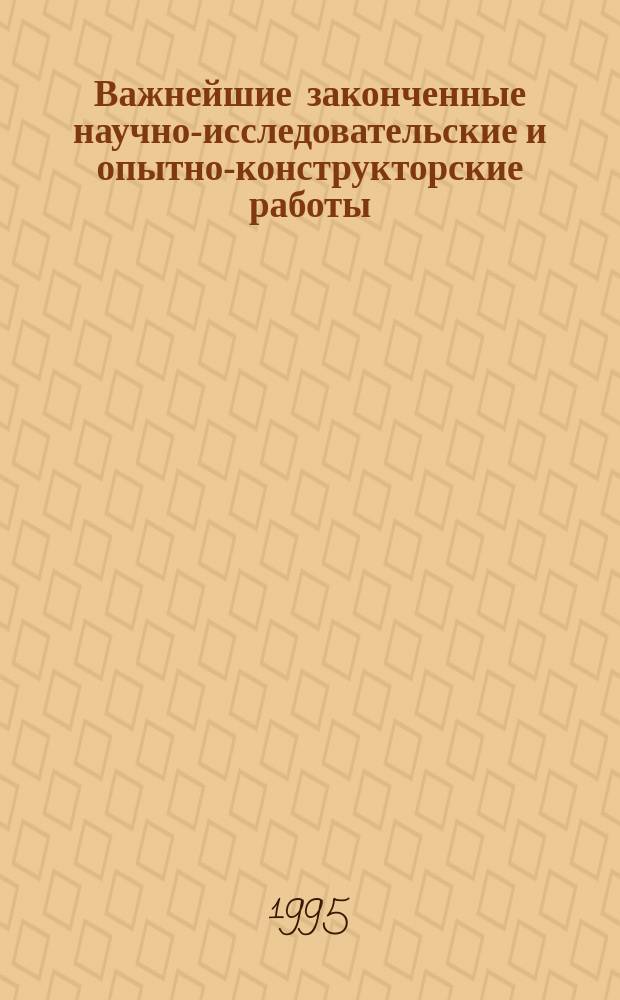 Важнейшие законченные научно-исследовательские и опытно-конструкторские работы (НИОКР)