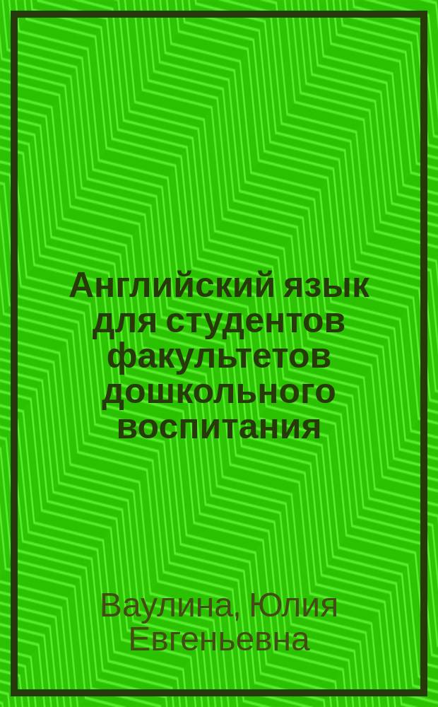 Английский язык для студентов факультетов дошкольного воспитания : Нач. курс : Учеб. для пед. спец. вузов