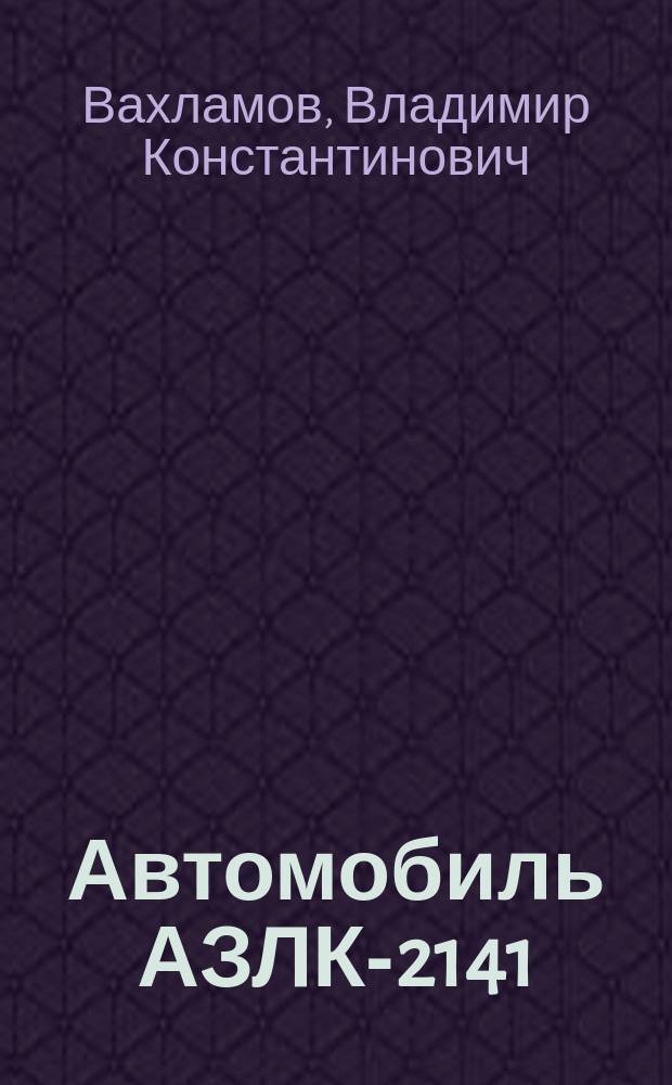 Автомобиль АЗЛК-2141 : Для учеб. заведений нач. проф. образования (проф. лицеев, колледжей)