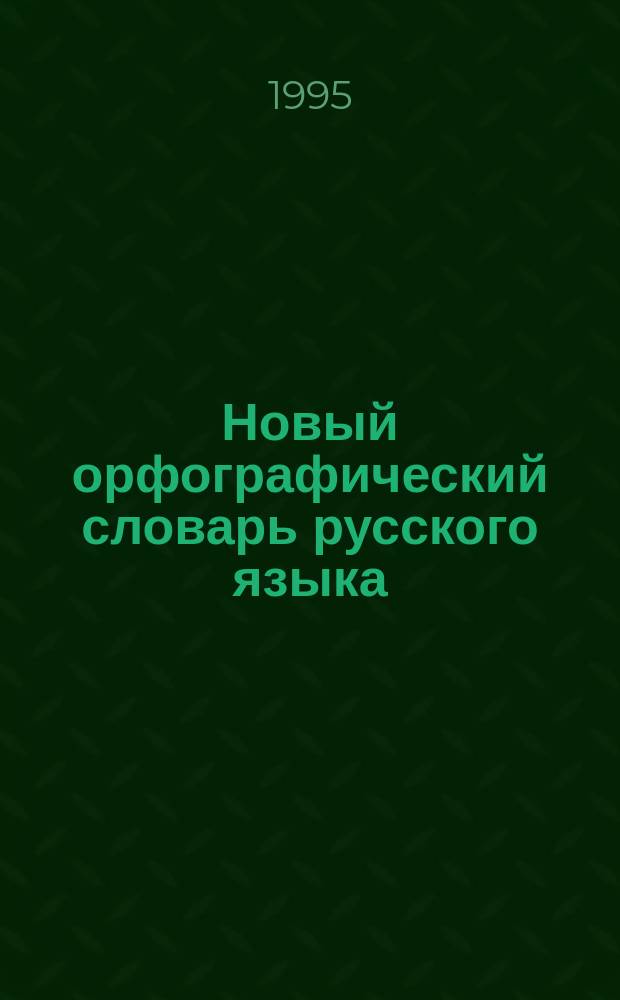 Новый орфографический словарь русского языка : Для учащихся сред. учеб. заведений