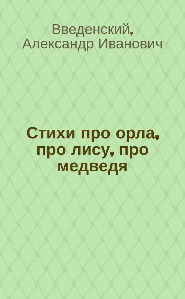 Стихи про орла, про лису, про медведя : Для дошк. возраста