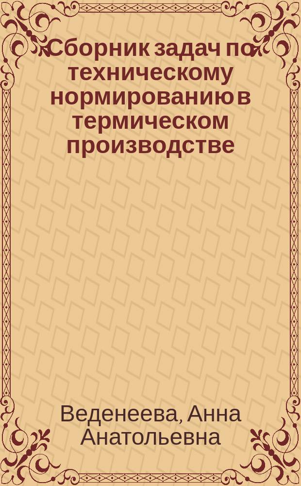 Сборник задач по техническому нормированию в термическом производстве : Учеб. пособие для металлург. спец. сред. спец. учеб. заведений