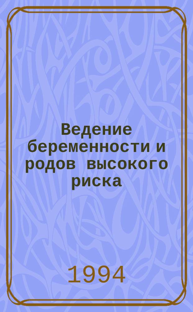 Ведение беременности и родов высокого риска : Руководство для врачей