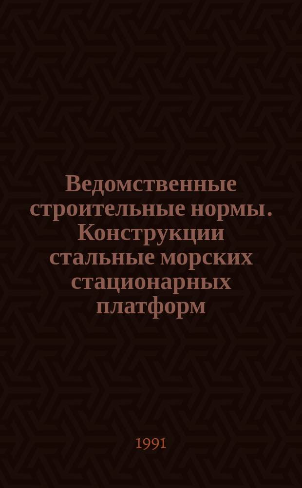 Ведомственные строительные нормы. Конструкции стальные морских стационарных платформ. Правила производства и приемки работ : ВСН 39-3.3.1292.4-91 : Утв. корпорацией "Роснефтегаз" в 1991 г.