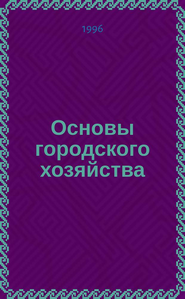 Основы городского хозяйства : Общее учение о городе, его упр., финансах и методах хоз-ва