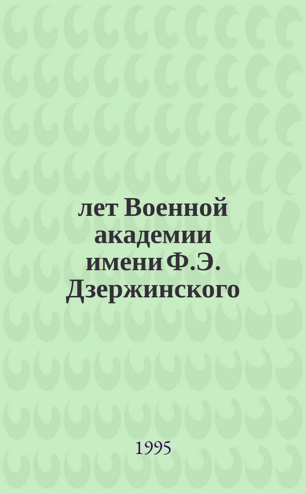 175 лет Военной академии имени Ф.Э. Дзержинского (1820-1995)