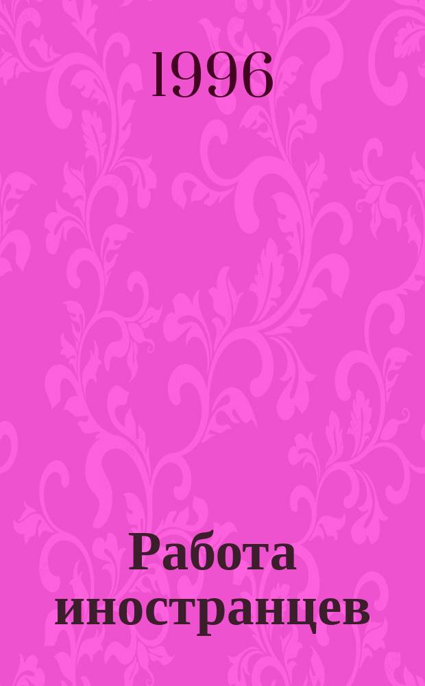 Работа иностранцев: обзор международной миграции рабочей силы : Пер. с англ.