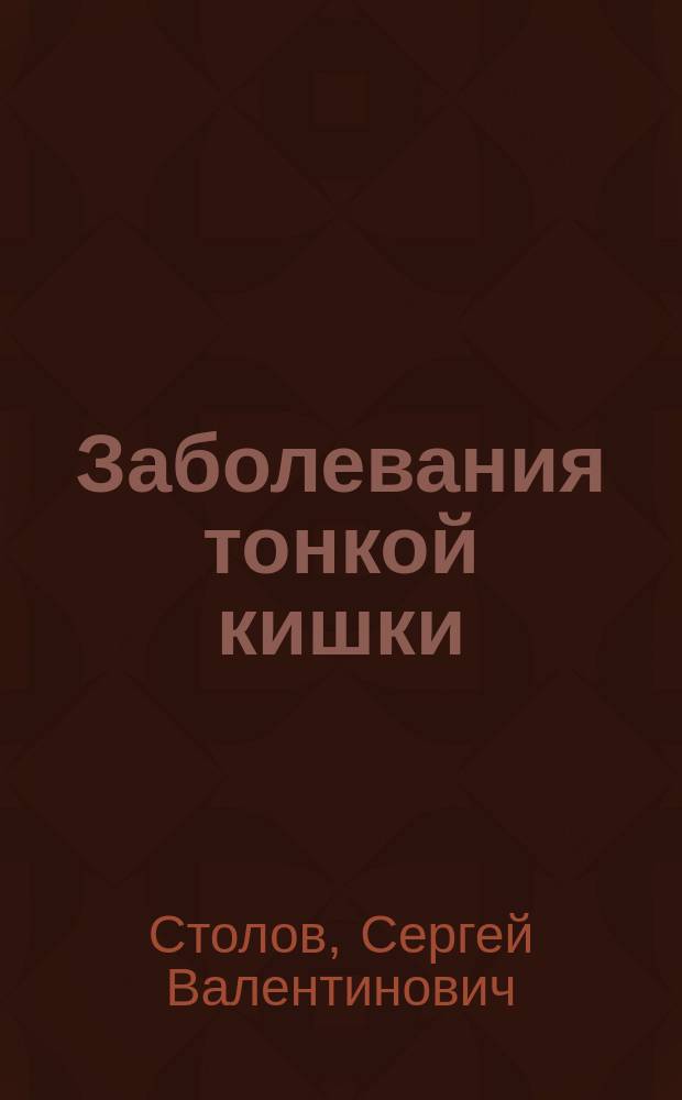 Заболевания тонкой кишки : Клин. течение, диагностика и лечение : Пособие для врачей