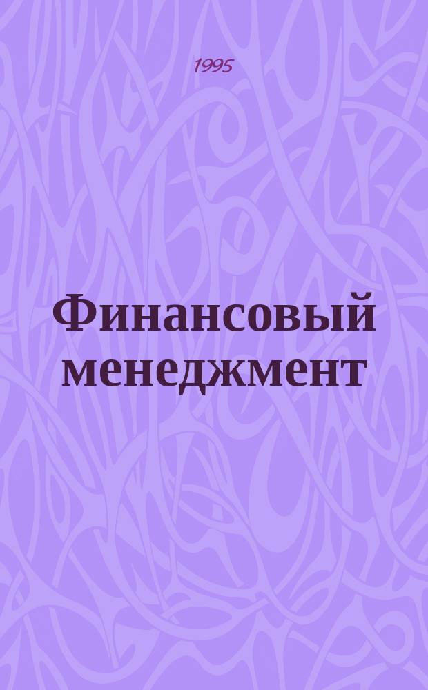 Финансовый менеджмент : Рос. практика : Учеб. для учебно-деловых центров, вузов, колледжей и техникумов, работающих по авт. прогр. Академии менеджмента и рынка