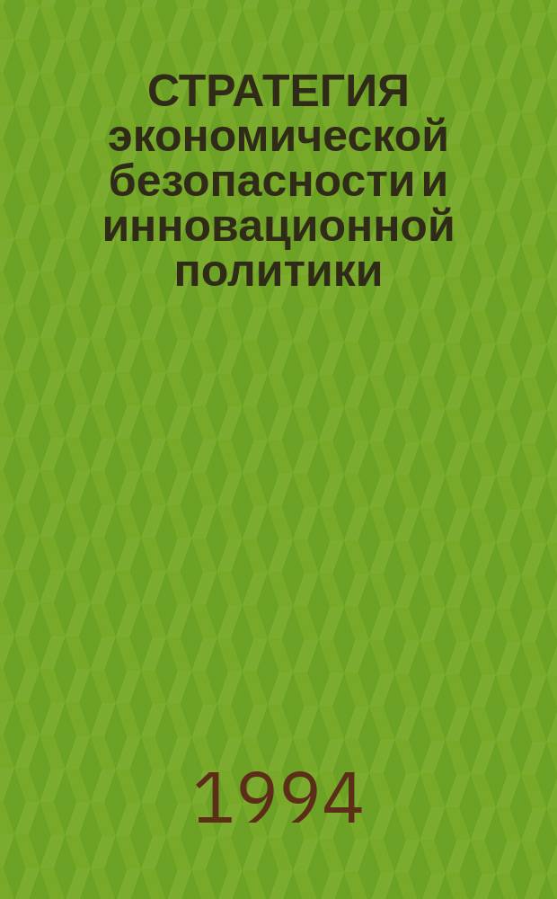 СТРАТЕГИЯ экономической безопасности и инновационной политики (страна, регион, фирма)