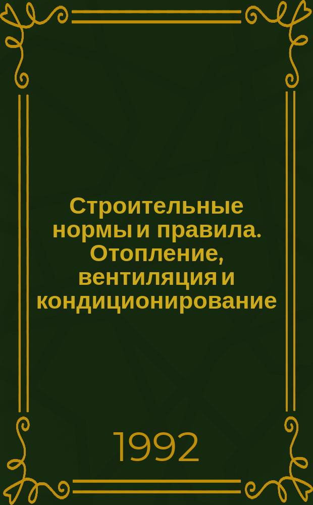 Строительные нормы и правила. Отопление, вентиляция и кондиционирование : СНИП 2.04.05-91 : Утв. Гос. ком. СССР по стр-ву и инвестициям 28.11.91 : Взамен СНиП 2.04.05-86 : Срок введ. в действие 01.01.92