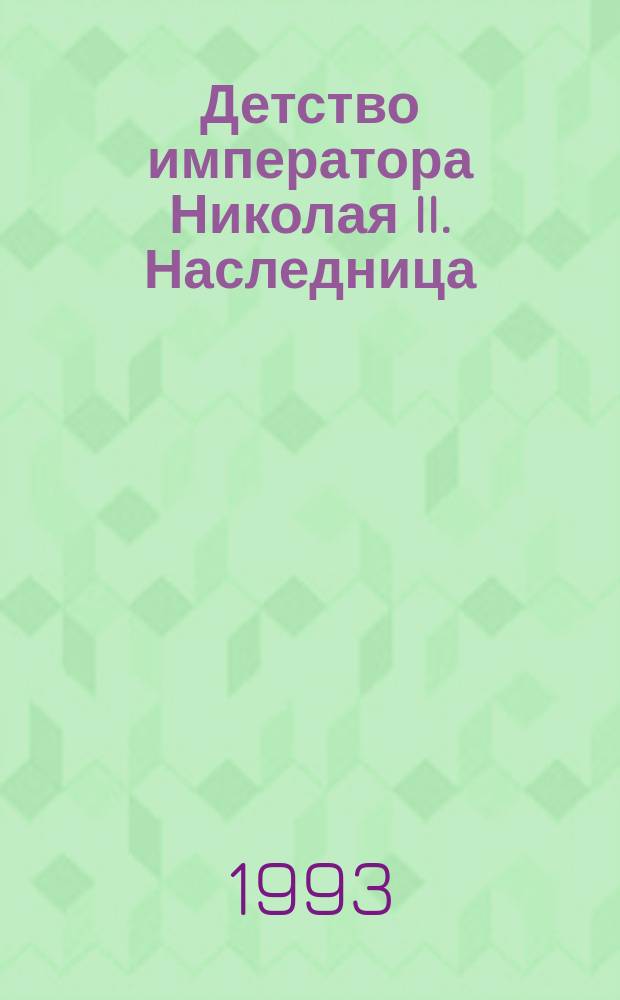 Детство императора Николая II. [Наследница