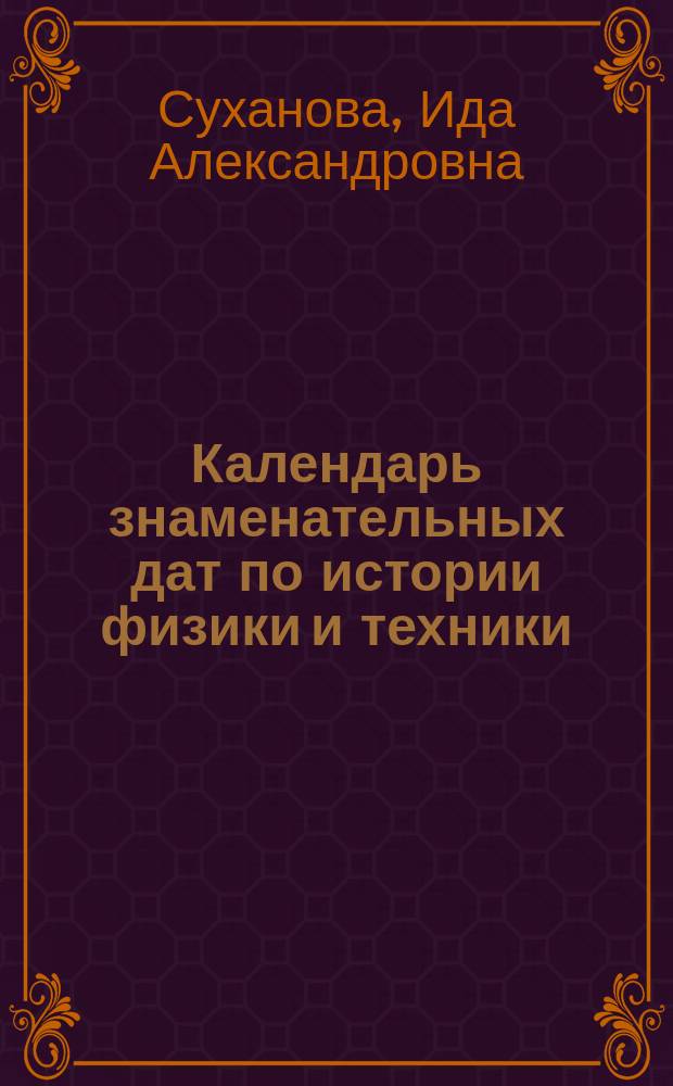 Календарь знаменательных дат по истории физики и техники : Пособие для студентов физ.-мат. фак. и учителей физики