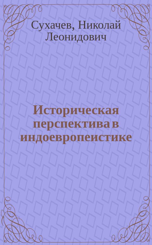 Историческая перспектива в индоевропеистике = Historical perspective in Indo-European studies : К пробл. "индоевроп. древностей"