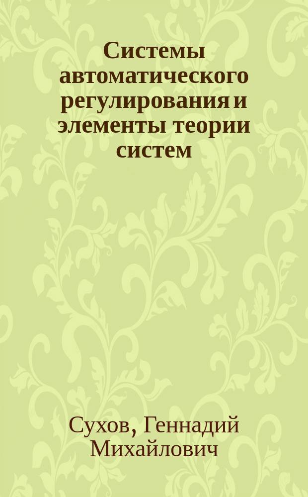 Системы автоматического регулирования и элементы теории систем : Учеб. пособие : Для студентов, аспирантов вузов и инж.-техн. работников авиац. пром-сти