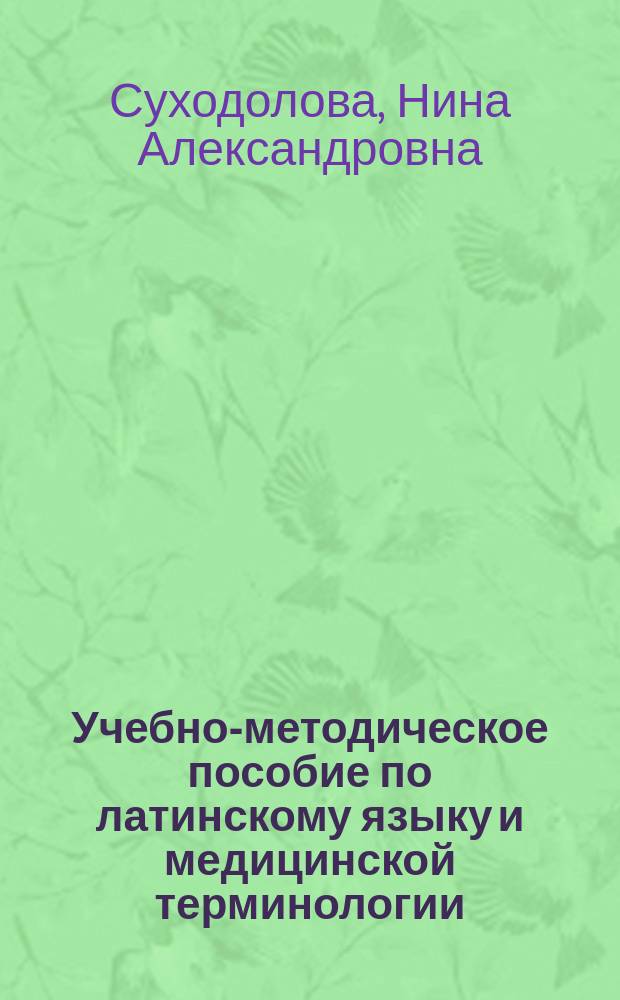 Учебно-методическое пособие по латинскому языку и медицинской терминологии : Для студентов специальностей "Сестрин. дело", "Акушер. дело", "Лечеб. дело" и преподавателей мед. училищ и колледжей
