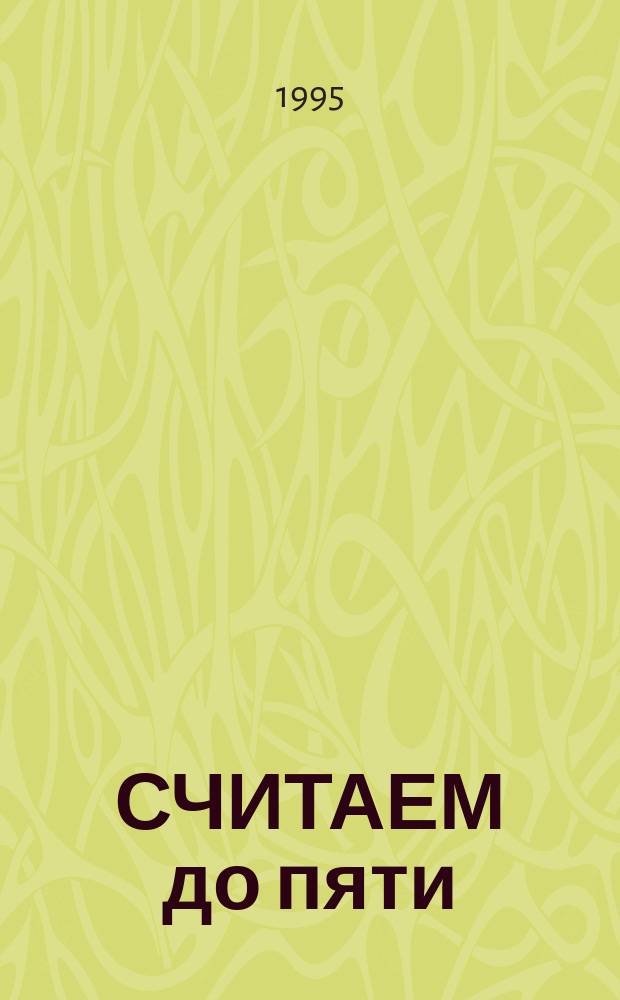 СЧИТАЕМ до пяти : Познавательно-игровой материал для детей 3-4 лет : Книжка-раскраска
