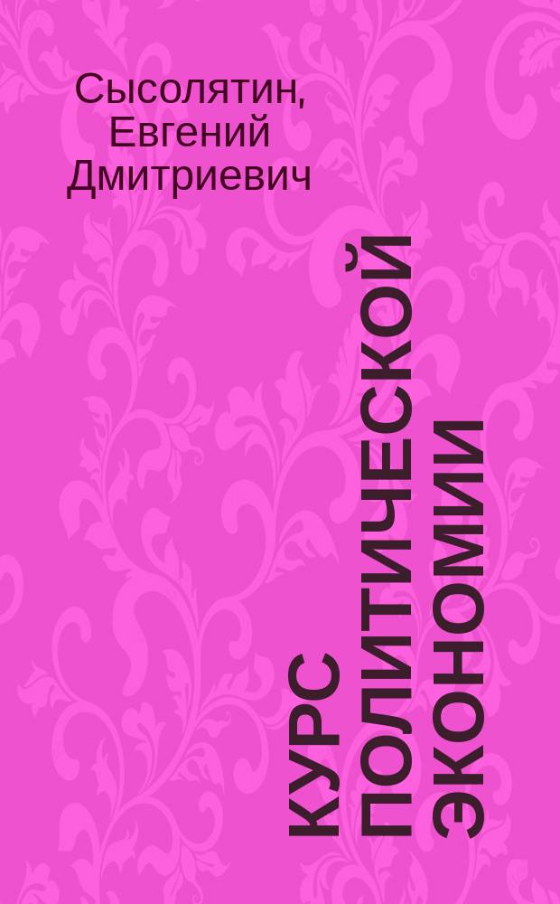 Курс политической экономии : Основы общ. экон. теории : Учеб.лекции
