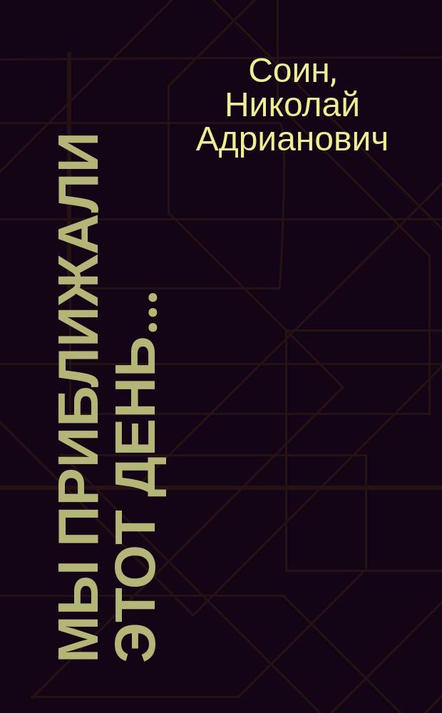 Мы приближали этот день... : Сб. воспоминаний, зарисовок, очерков и документов о жизнедеятельности Ленского р-на Респ. Саха (Якутия) в годы Великой Отеч. войны