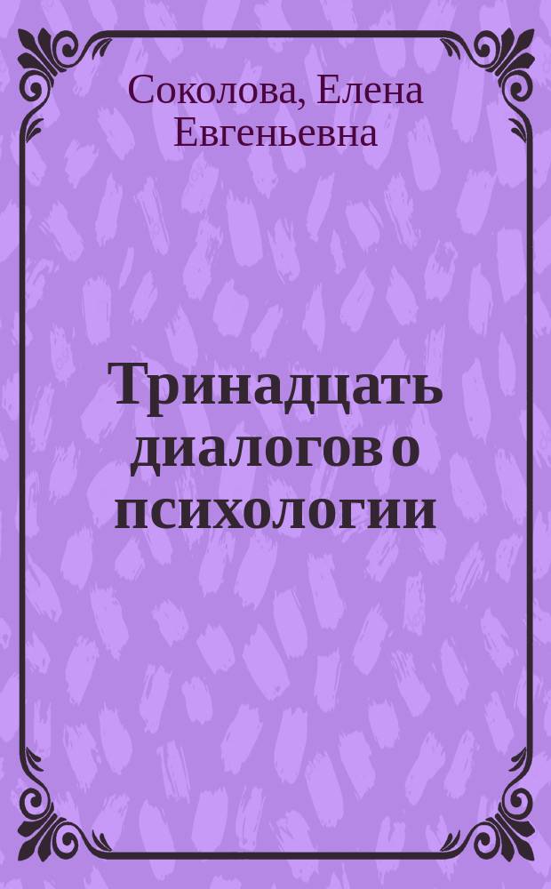 Тринадцать диалогов о психологии : (Хрестоматия с коммент. по курсу "Введ. в психологию") : Учеб. пособие по доп. образованию