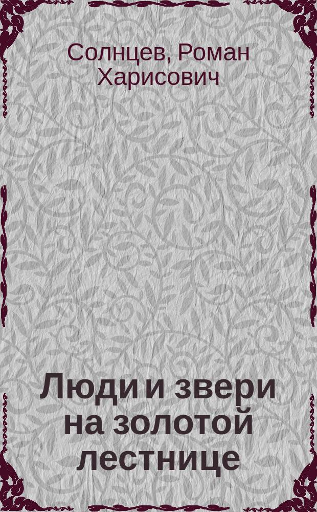 Люди и звери на золотой лестнице : Драм. повести