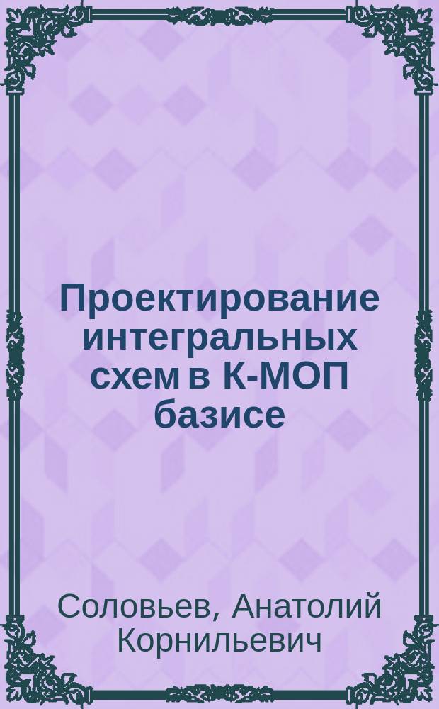 Проектирование интегральных схем в К-МОП базисе : Учеб. пособие по курсу "САПР интегральных схем"