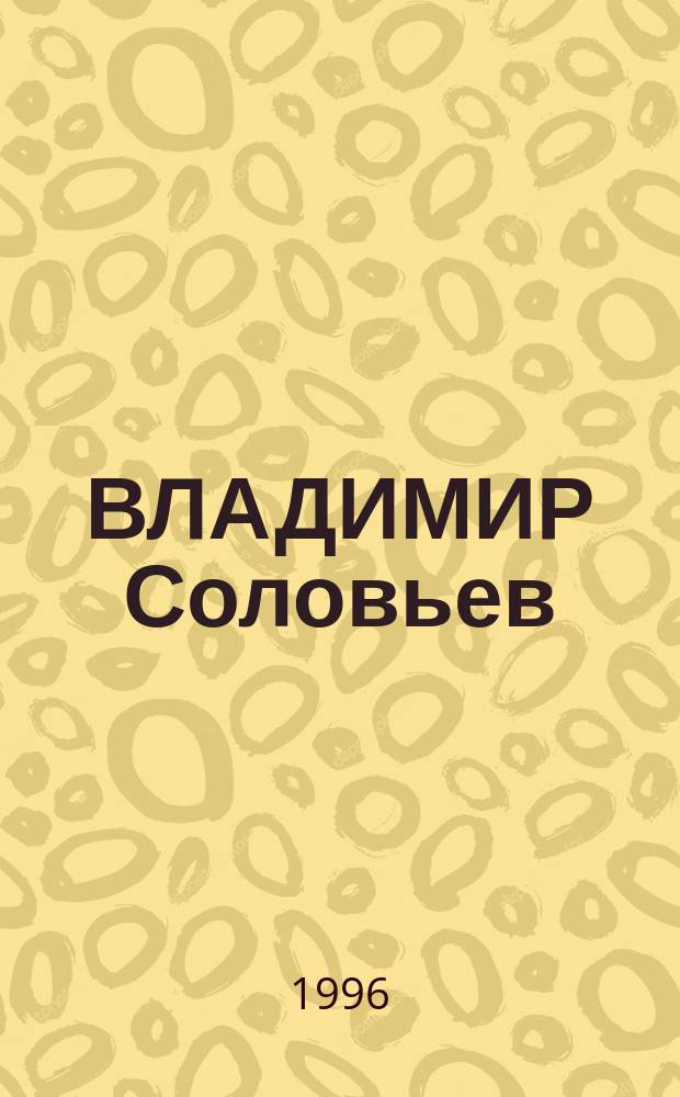 ВЛАДИМИР Соловьев : Материалы "круглого стола" по теме "Филос. наследие Вл. Соловьева и XX век : теория и история"