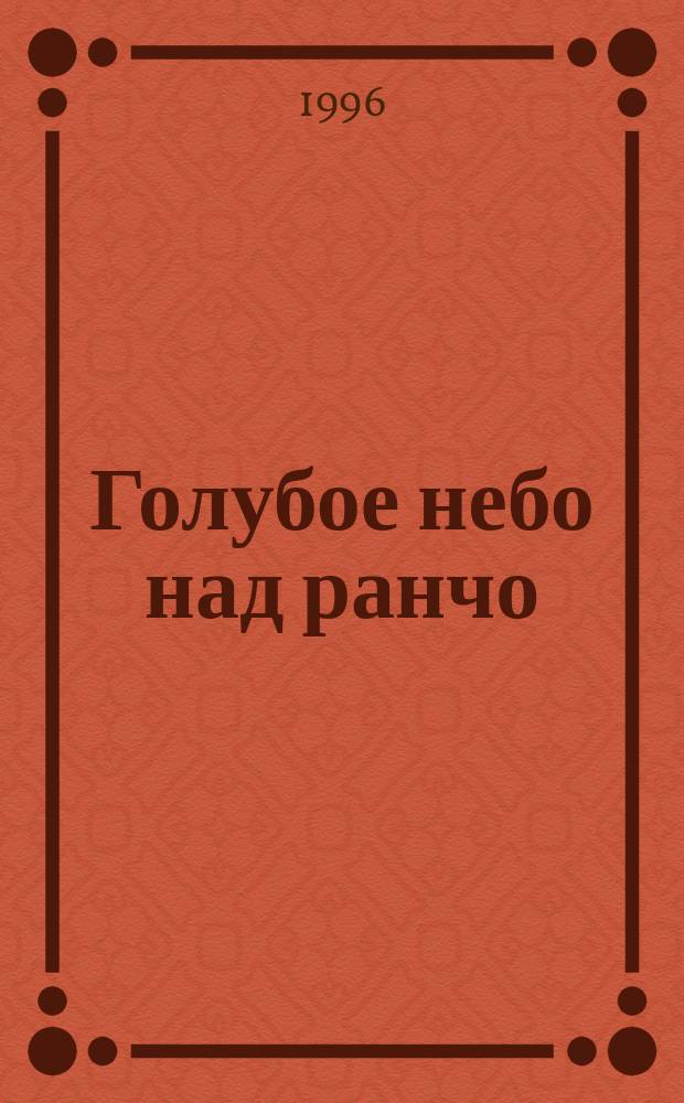 Голубое небо над ранчо : Роман : Пер. с англ.