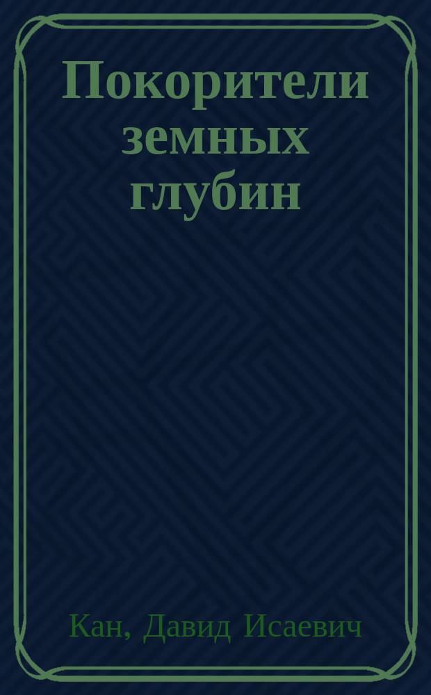 Покорители земных глубин : Крат. очерк истории ордена "Знак Почета" Рудоуправления им. В.И. Ленина произв. об-ния "Кривбассруда"
