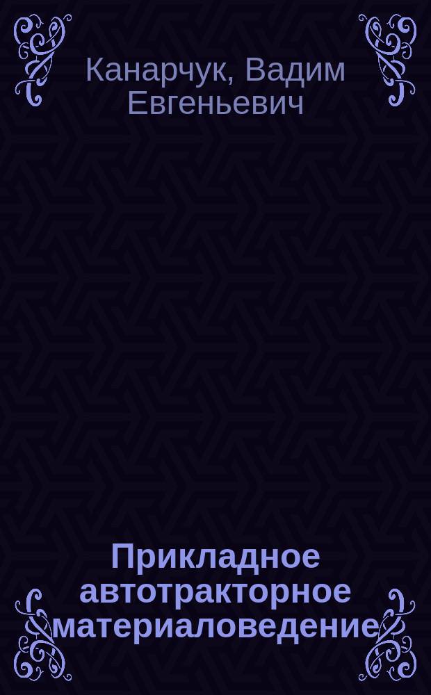 Прикладное автотракторное материаловедение : Учеб. пособие для спец. "Автомобили и автомоб. хоз-во"