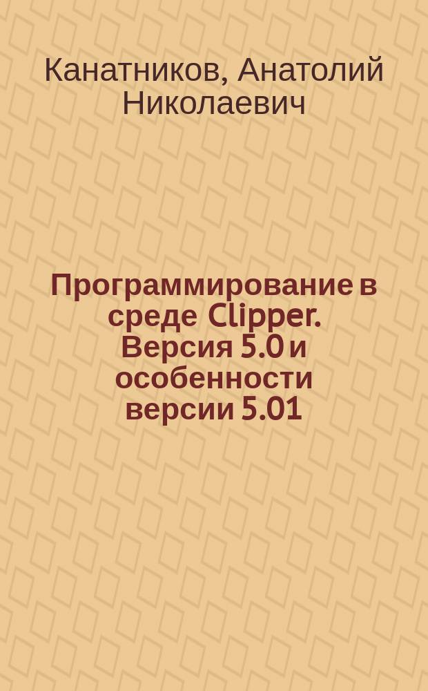 Программирование в среде Clipper. Версия 5.0 и особенности версии 5.01