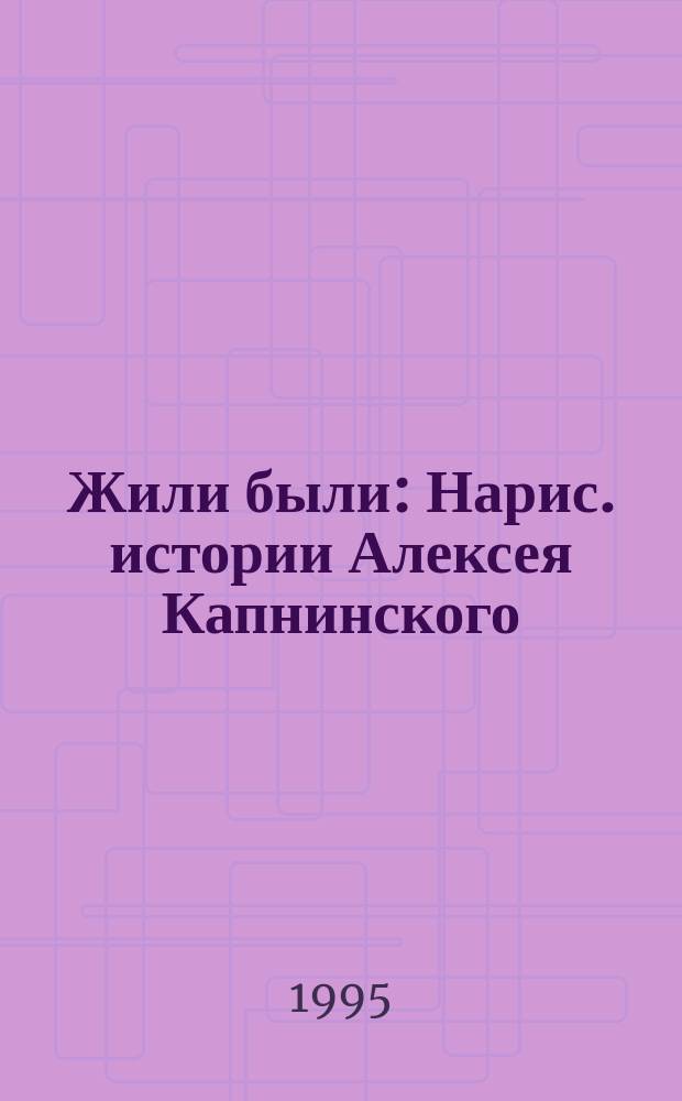 Жили были : Нарис. истории Алексея Капнинского