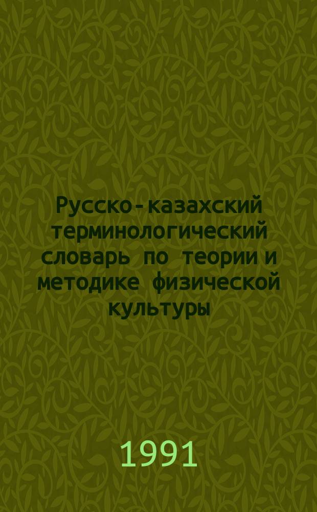 Русско-казахский терминологический словарь по теории и методике физической культуры, спорта и психологии спорта