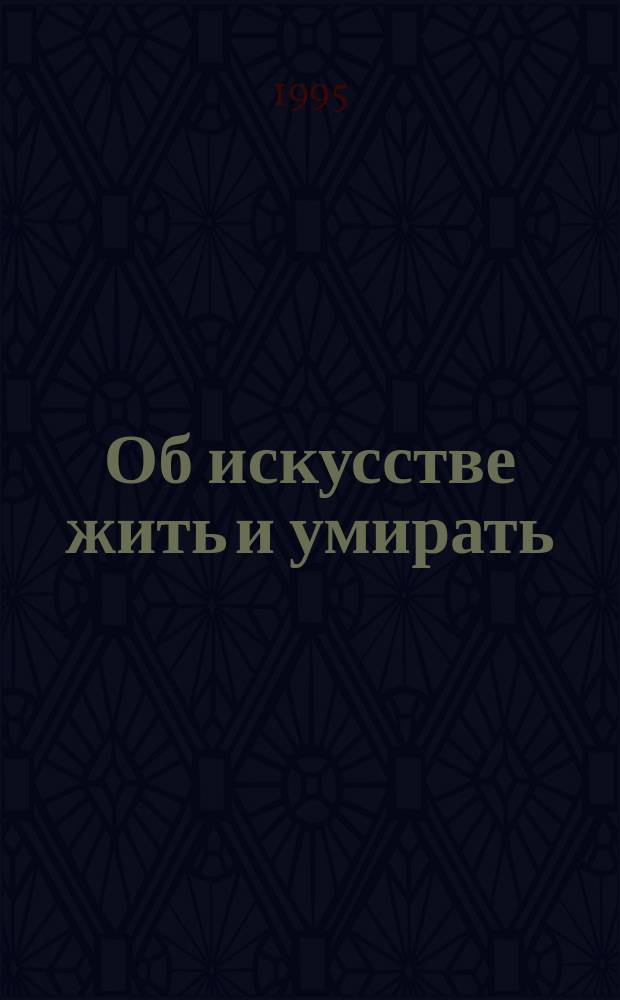 Об искусстве жить и умирать : Опыт психол. бессмертия