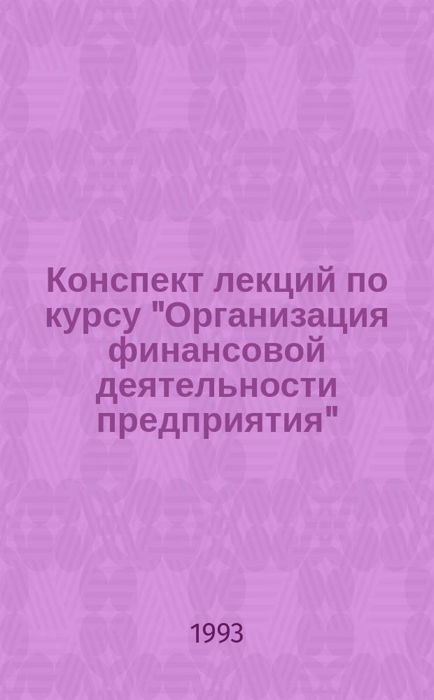 Конспект лекций по курсу "Организация финансовой деятельности предприятия" : Учеб. пособие