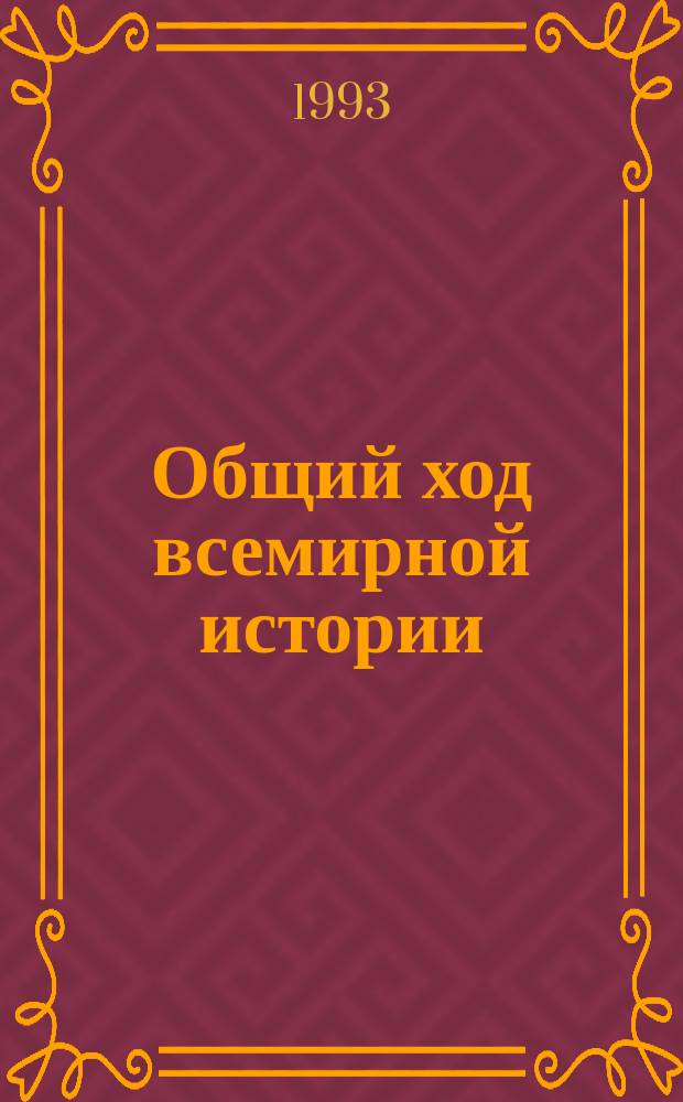 Общий ход всемирной истории : Очерки главнейших ист. эпох