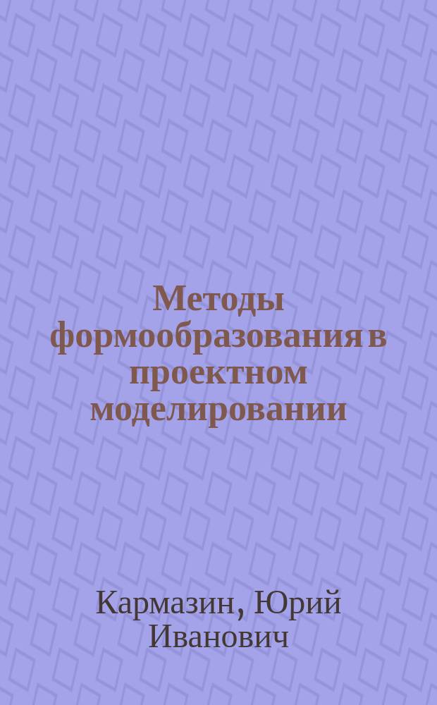 Методы формообразования в проектном моделировании : Учеб. пособие