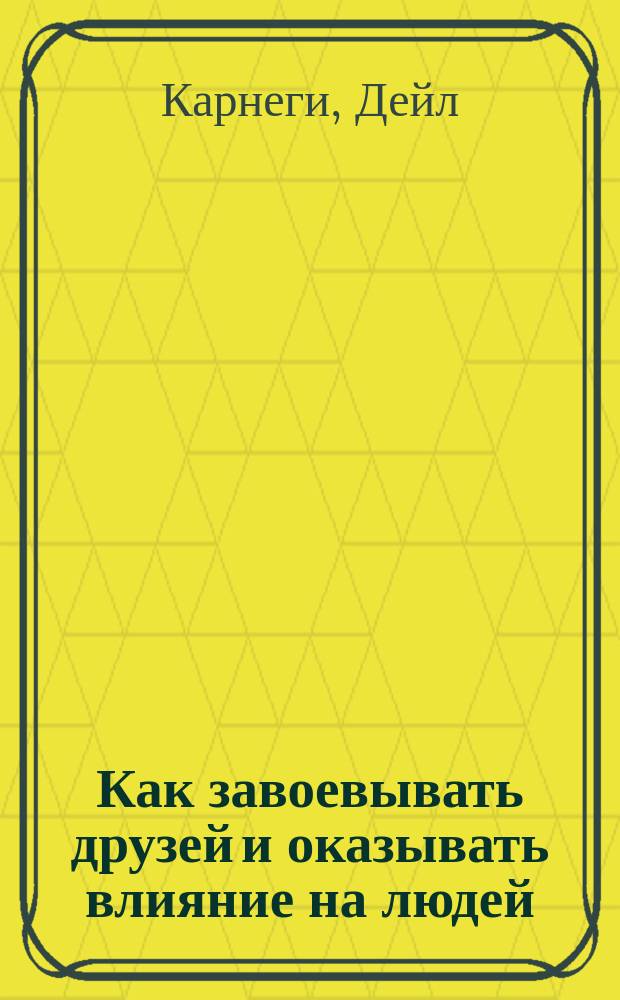 Как завоевывать друзей и оказывать влияние на людей; Как вырабатывать уверенность в себе и влиять на людей, выступая публично; Как перестать беспокоиться и начать жить / Пер. с англ. З.П. Вольская, Ю.В. Семенов; Сост. М.И. Хасхачих; Общ. ред. и предисл. В.П. Зинченко, Ю.М. Жукова