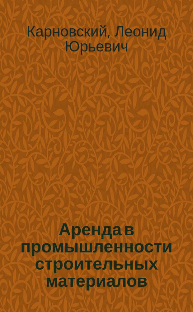 Аренда в промышленности строительных материалов : Сущность, пробл., перспективы развития